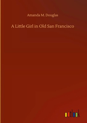 Amanda M. Douglas | A Little Girl in Old San Francisco | Buch | Englisch (2020)
