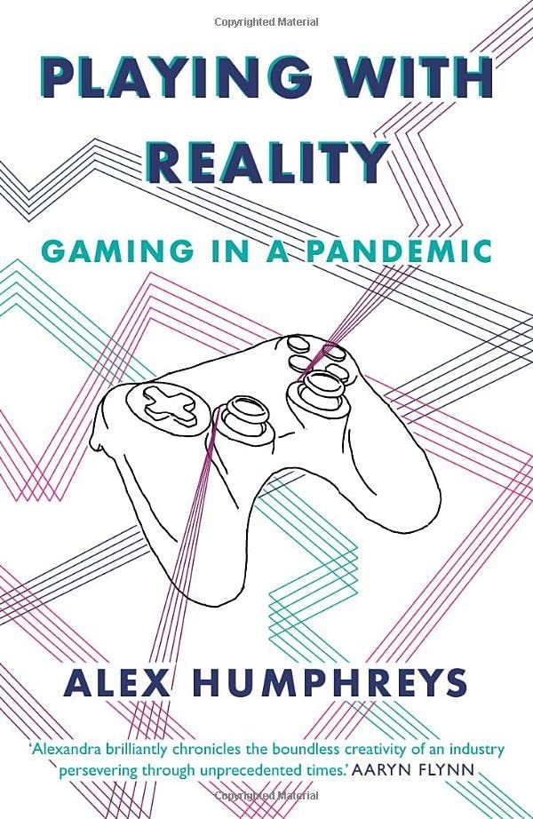 Playing with Reality: Gaming in a Pandemic,Humphreys, Alex Alex