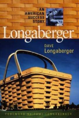 Longaberger: An American Success Story - Hardcover By Dave Longaberger - GOOD