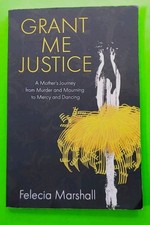 Grant Me Justice : A Mother's Journey from Murder and Mourning to Mercy and...