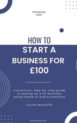 How To Start A Business For 100: A practical, step-by-step guide to setting up a