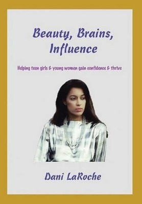Beauty, Brains, Influence: Helping Teen Girls and Young Women Gain Confidence an