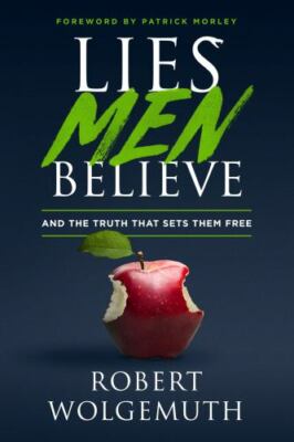 Lies Men Believe : And the Truth That Sets Them Free by Robert Wolgemuth (2018,