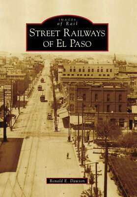 NEW Arcadia Publishing Street Railways of El Paso, TX 9780738571140 Images of Ra