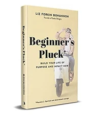 Beginner's Pluck : Build Your Life of Purpose and Impact Now Hard