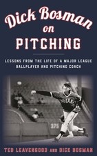 Dick Bosman on Pitching: Lessons from the Life of a Major League Ballplayer and