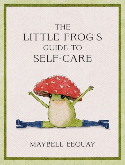 The Little Frog's Guide to Self-Care by Maybell Eequay (Hardback Book)
