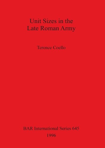 Terence Coello Unit Sizes in the Late Roman Army (Tascabile)