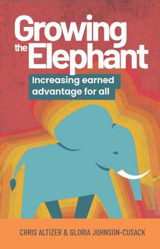 Growing the Elephant : Increasing Earned Advantage for All by Chris Altizer ...