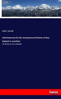 John Smith | Advertisements for the Unexperienced Planters of New England or...