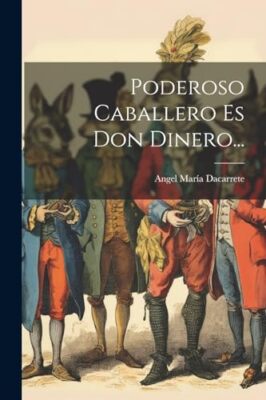 Dacarrete - Poderoso Caballero Es Don Dinero... - New paperback or sof - X555z