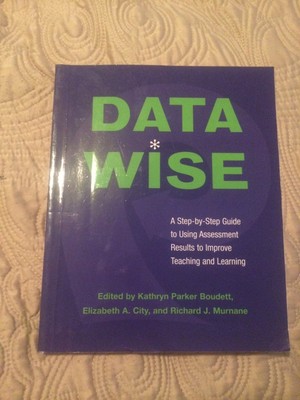 Data Wise: A Step-by-Step Guide to Using Assessment Results to Improve Teach...