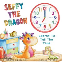 Seffy The Dragon Learns To Tell The Time Stephanie Lipsey-Liu Taschenbuch 2023