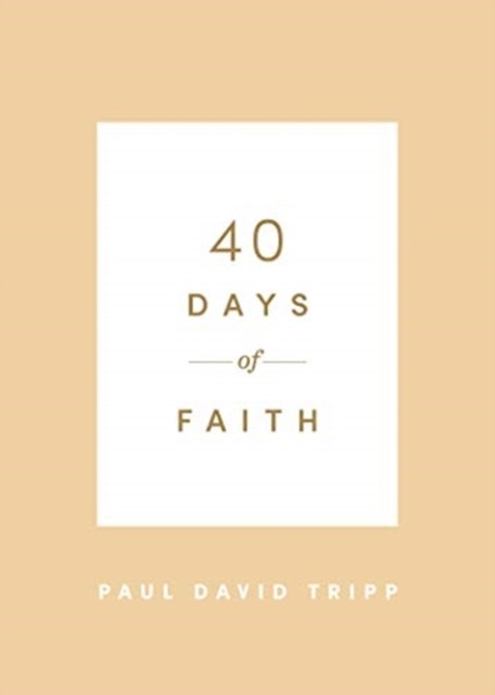 40 Days of Faith by Paul David Tripp (Paperback Book)
