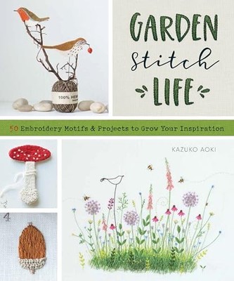 Garden Stitch Life: Embroidery Motifs and Projects to Grow You...