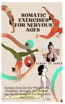 Somatic Exercises for Nervous Ages: Somatic Exercises For Weight Loss, Flexibili