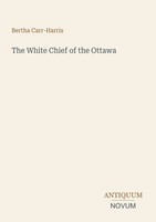 Bertha Carr-Harris | The White Chief Of The Ottawa | Taschenbuch | Englisch