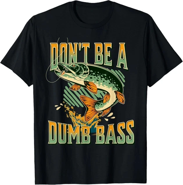 Funny Fisherman Joke Saying Don't Be A Dumb Bass Fishing T-S Size L & XL T-Shirt