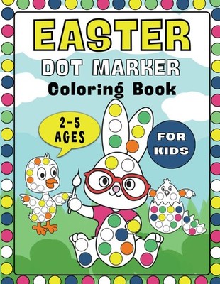 Easter Dot Marker Coloring Book for Kids Ages 2 5: Fun & Easy Do a Dot Activity