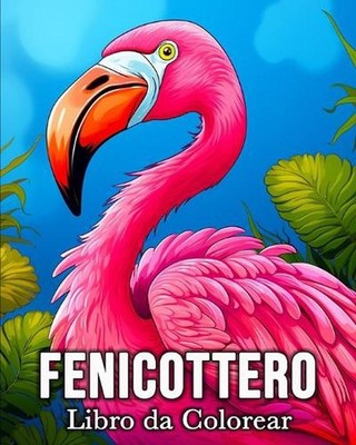Fenicottero Libro da Colorear: 50 Immagini di Fenicotteri Carini per Alleviare l