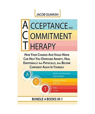 Acceptance And Commitment Therapy: 4 Books In 1: How Your Chakras And Vagus Nerv