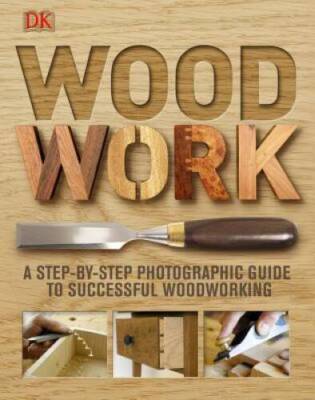 Woodwork: A Step-by-Step Photographic Guide to Successful - VERY GOOD
