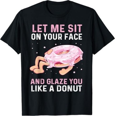 Let Me Sit On Your Face And Glaze You Like A Donut Funny Tee T-Shirt S-5XL