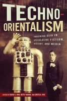 Techno-Orientalism Imagining Asia In Speculative Fiction, History, And Media Roh