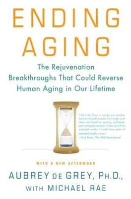 Ending Aging : The Rejuvenation Breakthroughs That Could Reverse