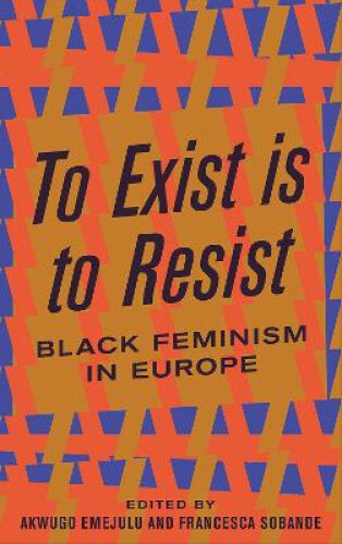 Thumbnail - To Exist Is To Resist: Black Feminism In Europe By Akwugo Emejulu