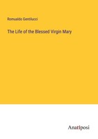 The Life Of The Blessed Virgin Mary Romualdo Gentilucci