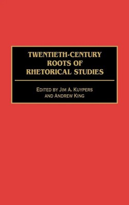 Jim A. Kuypers (u. a.) | Twentieth-Century Roots of Rhetorical Studies | Buch