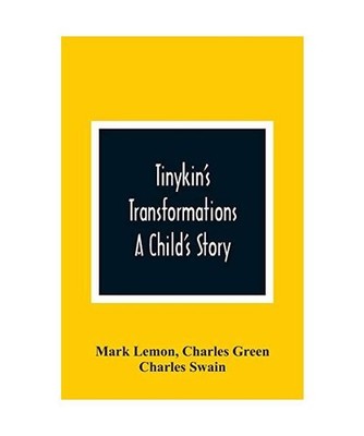 Tinykin'S Transformations: A Child'S Story: A Child'S Story, Mark Lemon, Charles