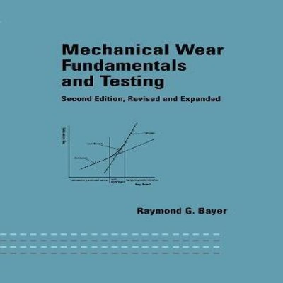 Mechanical Wear Fundamentals and Testing Revised and Expanded Ray