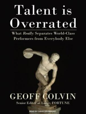 Talent Is Overrated : What Really Separates World-Class Performers from...
