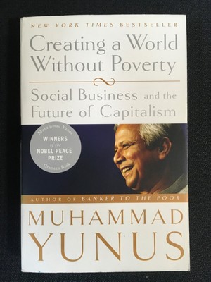 CREATING A WORLD WITHOUT POVERTY Social Business &the Future of Capitalism YUNUS