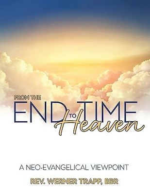 From the End Time to Heaven : A Neo-Evangelical Viewpoint by Werner Trapp ...