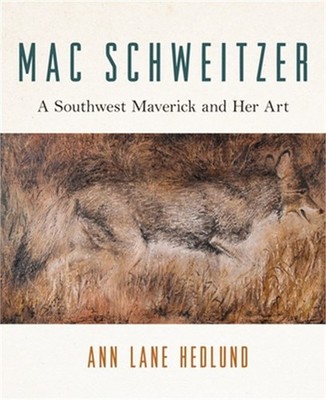 Mac Schweitzer: A Southwest Maverick and Her Art (Hardback or Cased Book)