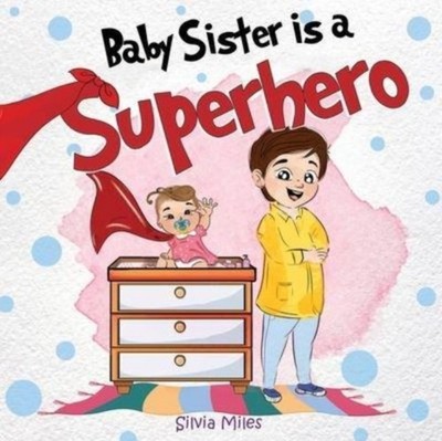 Baby Sister is a Superhero by Silvia Miles (Paperback Book)