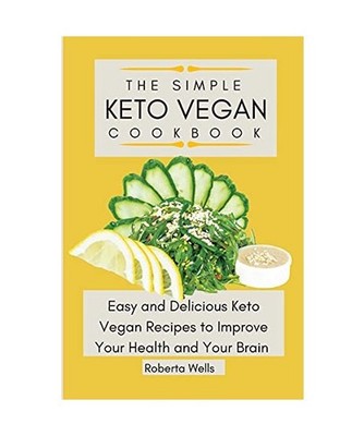 The Simple Keto Vegan Cookbook: Easy and Delicious Keto Vegan Recipes to  Improv