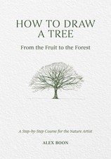 How to Draw a Tree: from the Fruit to the Forest: A Step-by-Step Course for the
