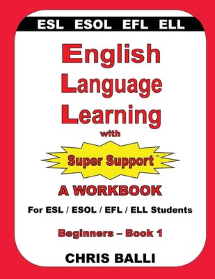 English Language Learning with Super Support: Beginners - Book 1: A WORKBOOK...