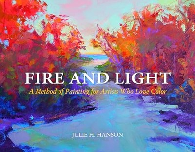 Feuer und Licht: Eine Malmethode für Künstler, die Farbe lieben von Julie Hanson