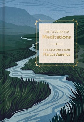 The Illustrated Meditations: Life Lessons from Marcus Aurelius by Marcus Aureliu