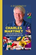 Charles Martinet: The Life and Times of the Man Behind Mario and Luigi by Jessie