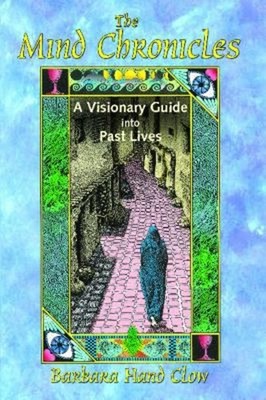 The Mind Chronicles : A Visionary Guide into Past Lives Barbara H