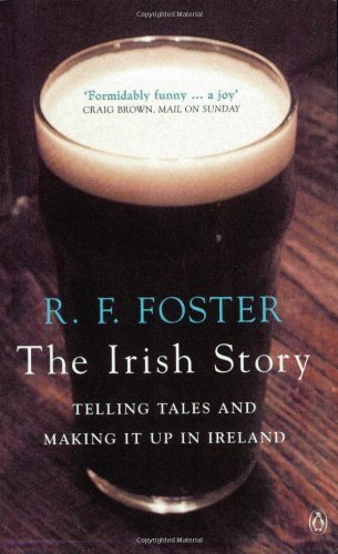 The Irish Story: Telling Tales and Making it Up in Ireland,R F Foster