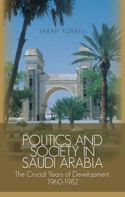 Politics and Society in Saudi Arabia: The Crucial Years of Development, 1960-198