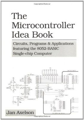 The Microcontroller Idea Book: Circuits, Programs & Applications Featuring t...
