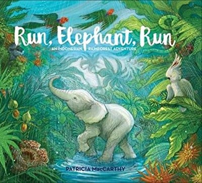 Run, Elephant, Run : An Indonesian Rainforest Adventure Patricia